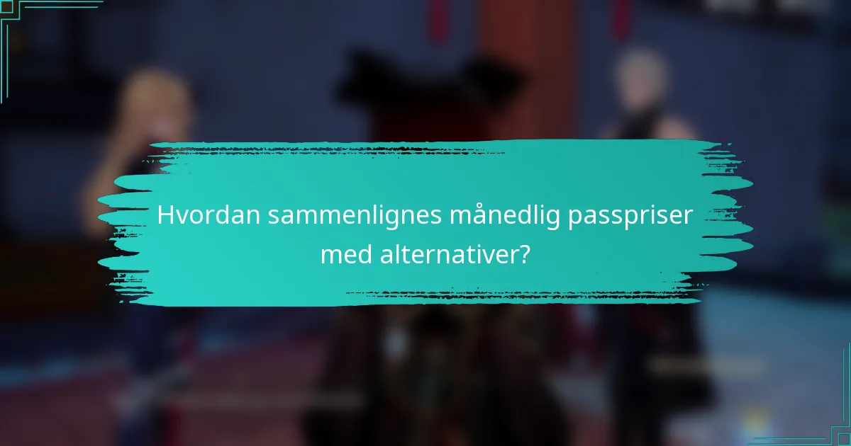 Hvordan sammenlignes månedlig passpriser med alternativer?