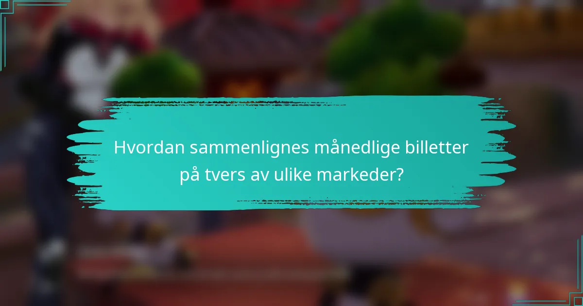 Hvordan sammenlignes månedlige billetter på tvers av ulike markeder?