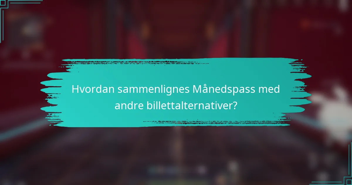 Hvordan sammenlignes Månedspass med andre billettalternativer?
