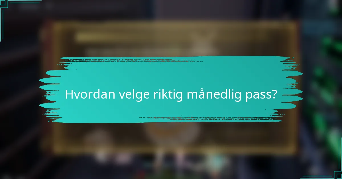 Hvordan velge riktig månedlig pass?