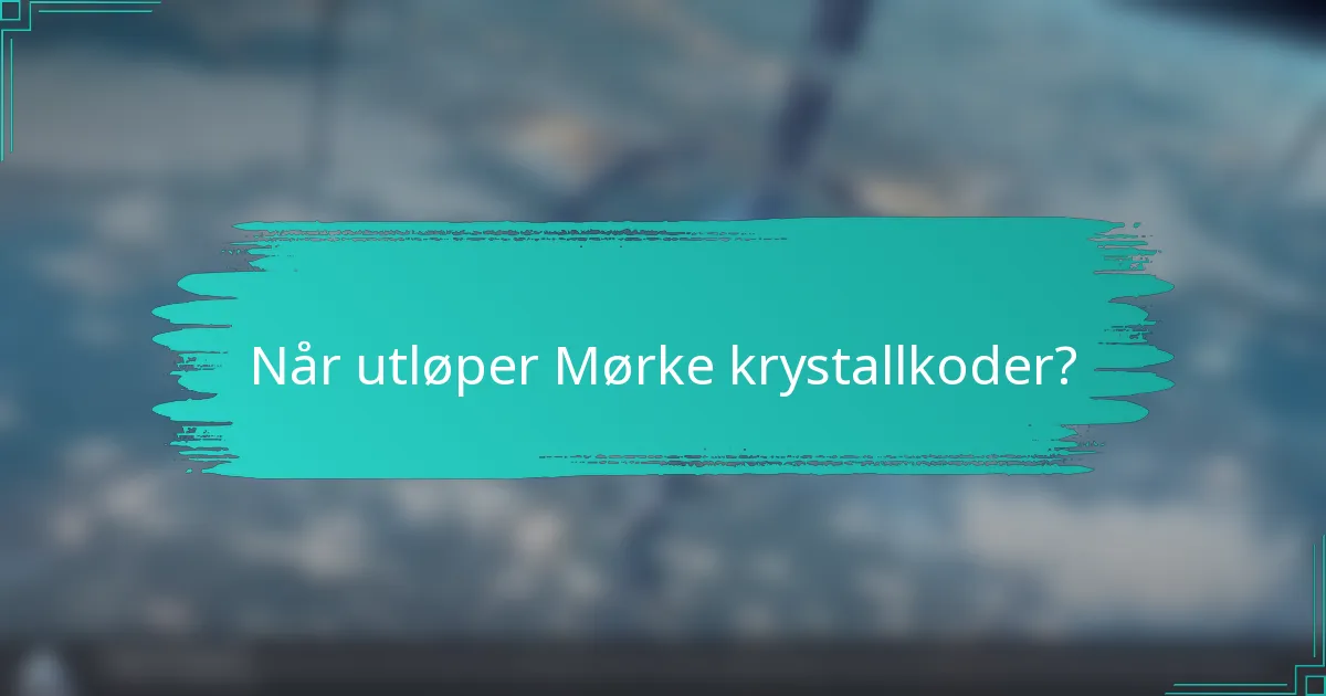 Når utløper Mørke krystallkoder?